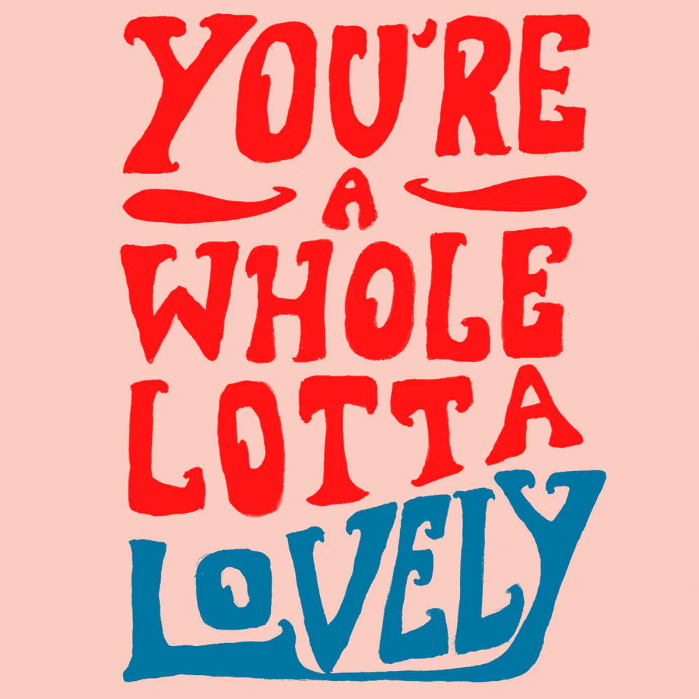 YOU'RE A WHOLE LOTTA LOVELY